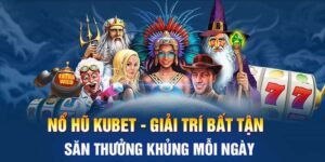 Các sảnh cược nổ hũ Kubet