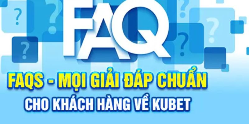 Câu hỏi thường gặp tại Kubet