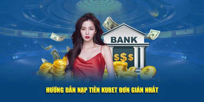Điều kiện nạp tiền Kubet