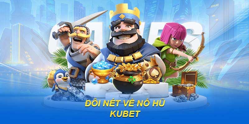 Giới thiệu sảnh nổ hũ Kubet