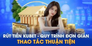 Hướng dẫn rút tiền Kubet