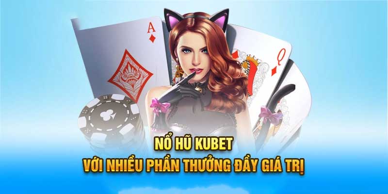 Kinh nghiệm nổ hũ Kubet thắng lớn 